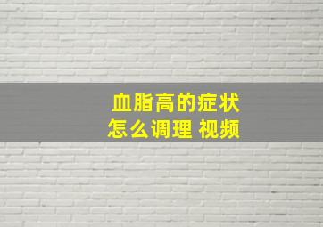 血脂高的症状怎么调理 视频